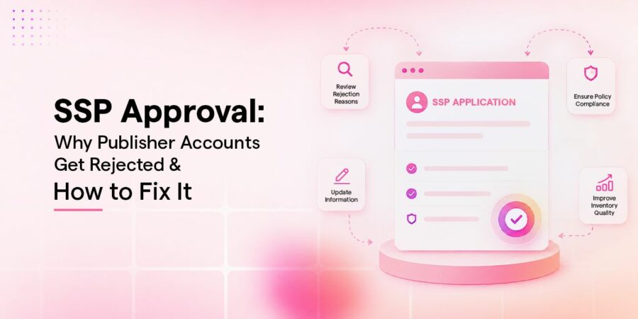 SSP Approval: Why Publisher Accounts Get Rejected & How to Fix It