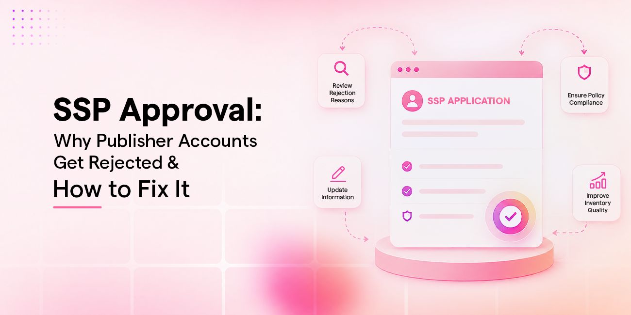 SSP Approval: Why Publisher Accounts Get Rejected & How to Fix It